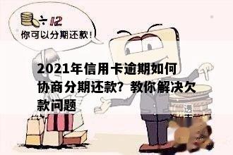 2021年信用卡逾期如何协商分期还款？教你解决欠款问题