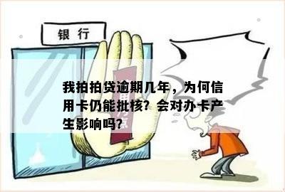 我拍拍贷逾期几年，为何信用卡仍能批核？会对办卡产生影响吗？