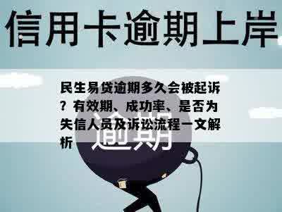 民生易贷逾期多久会被起诉？有效期、成功率、是否为失信人员及诉讼流程一文解析