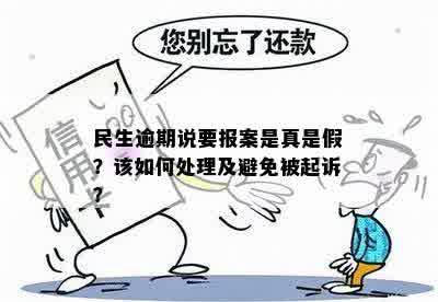 民生逾期说要报案是真是假？该如何处理及避免被起诉？