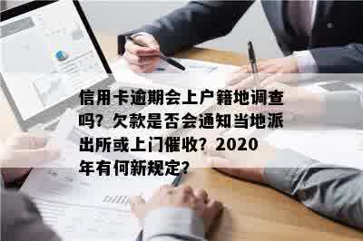 信用卡逾期会上户籍地调查吗？欠款是否会通知当地派出所或上门催收？2020年有何新规定？