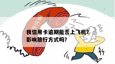 我信用卡逾期能否上飞机？影响旅行方式吗？