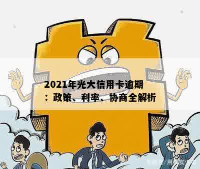 2021年光大信用卡逾期：政策、利率、协商全解析