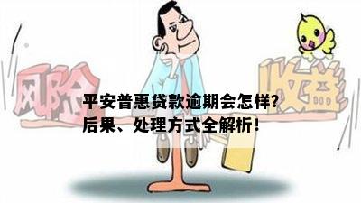 平安普惠贷款逾期会怎样？后果、处理方式全解析！