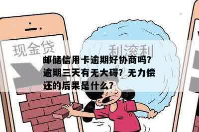 邮储信用卡逾期好协商吗？逾期三天有无大碍？无力偿还的后果是什么？