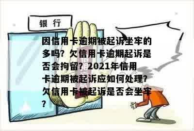 因信用卡逾期被起诉坐牢的多吗？欠信用卡逾期起诉是否会拘留？2021年信用卡逾期被起诉应如何处理？欠信用卡被起诉是否会坐牢？