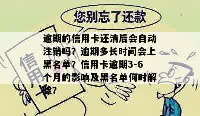 逾期的信用卡还清后会自动注销吗？逾期多长时间会上黑名单？信用卡逾期3-6个月的影响及黑名单何时解除？