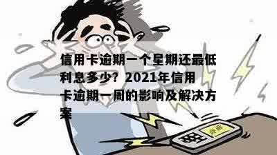 信用卡逾期一个星期还更低利息多少？2021年信用卡逾期一周的影响及解决方案