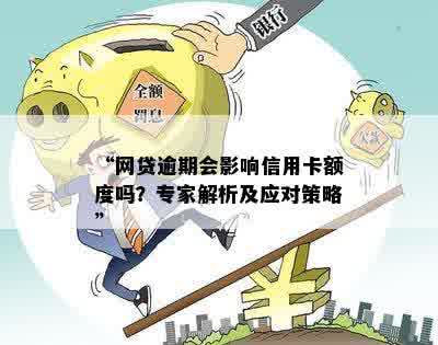 “网贷逾期会影响信用卡额度吗？专家解析及应对策略”