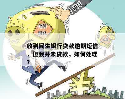 收到民生银行贷款逾期短信，但我并未贷款，如何处理？