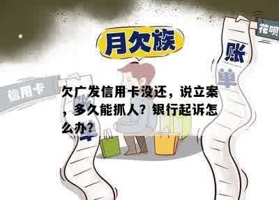 欠广发信用卡没还，说立案，多久能抓人？银行起诉怎么办？