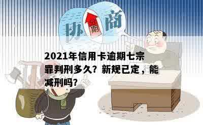 2021年信用卡逾期七宗罪判刑多久？新规已定，能减刑吗？