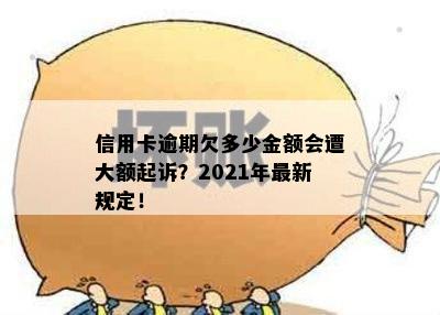 信用卡逾期欠多少金额会遭大额起诉？2021年最新规定！