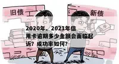 2020年、2021年信用卡逾期多少金额会面临起诉？成功率如何？