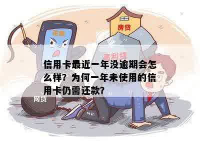 信用卡最近一年没逾期会怎么样？为何一年未使用的信用卡仍需还款？