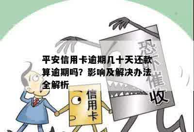 平安信用卡逾期几十天还款算逾期吗？影响及解决办法全解析