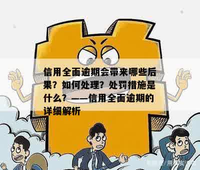 信用全面逾期会带来哪些后果？如何处理？处罚措施是什么？——信用全面逾期的详细解析