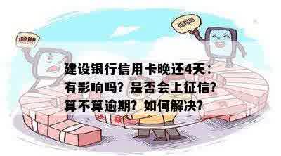 建设银行信用卡晚还4天：有影响吗？是否会上征信？算不算逾期？如何解决？