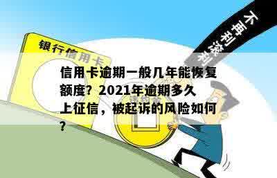 信用卡逾期一般几年能恢复额度？2021年逾期多久上征信，被起诉的风险如何？