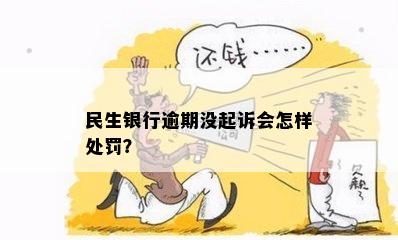 民生银行逾期没起诉会怎样处罚？