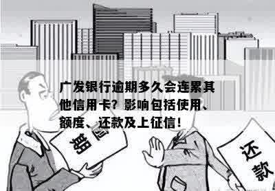 广发银行逾期多久会连累其他信用卡？影响包括使用、额度、还款及上征信！