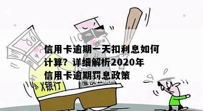 信用卡逾期一天扣利息如何计算？详细解析2020年信用卡逾期罚息政策