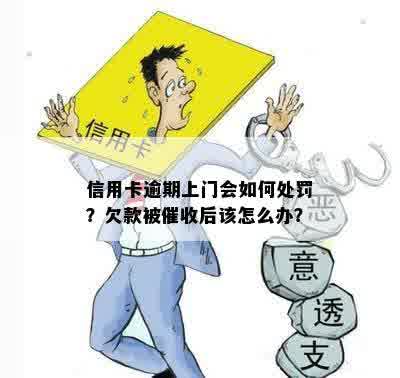 信用卡逾期上门会如何处罚？欠款被催收后该怎么办？