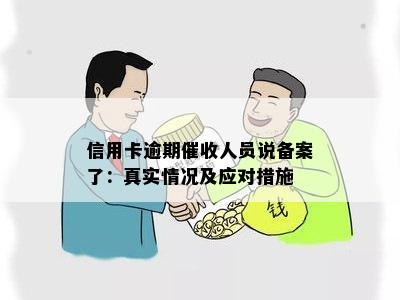 信用卡逾期催收人员说备案了：真实情况及应对措施