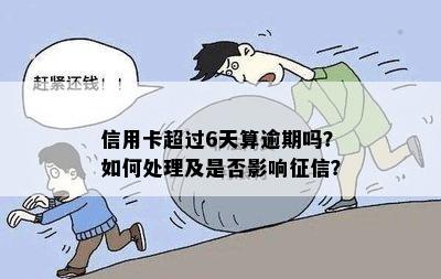 信用卡超过6天算逾期吗？如何处理及是否影响征信？