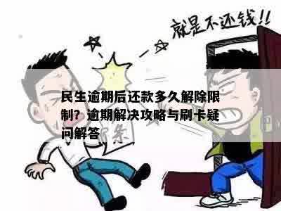 民生逾期后还款多久解除限制？逾期解决攻略与刷卡疑问解答