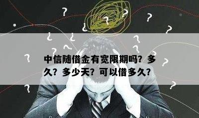 中信随借金有宽限期吗？多久？多少天？可以借多久？