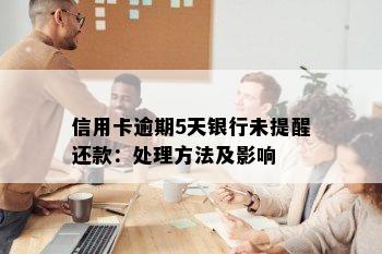 信用卡逾期5天银行未提醒还款：处理方法及影响