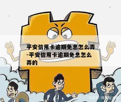 平安信用卡逾期免息怎么弄-平安信用卡逾期免息怎么弄的