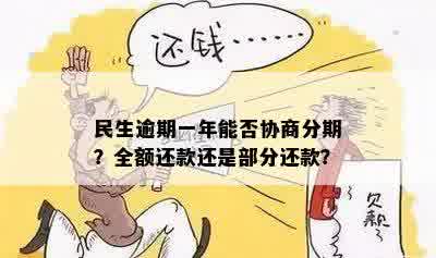 民生逾期一年能否协商分期？全额还款还是部分还款？