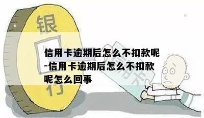 信用卡逾期后怎么不扣款呢-信用卡逾期后怎么不扣款呢怎么回事