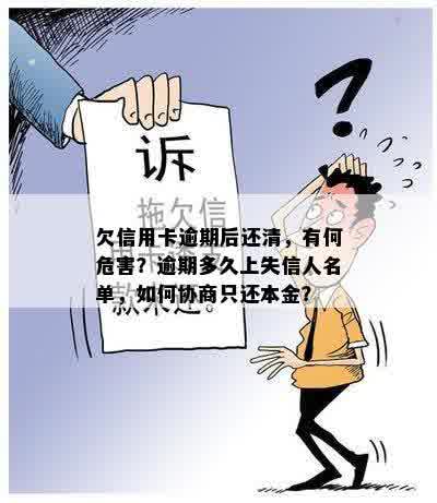 欠信用卡逾期后还清，有何危害？逾期多久上失信人名单，如何协商只还本金？