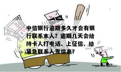 中信银行逾期多久才会有银行联系本人？逾期几天会给持卡人打电话、上征信、给紧急联系人发信息？