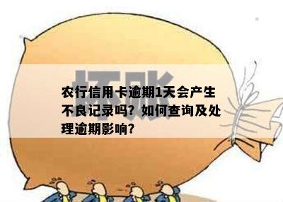 农行信用卡逾期1天会产生不良记录吗？如何查询及处理逾期影响？