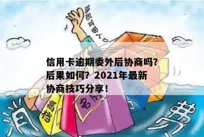 信用卡逾期委外后协商吗？后果如何？2021年最新协商技巧分享！