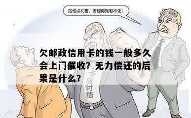 欠邮政信用卡的钱一般多久会上门催收？无力偿还的后果是什么？