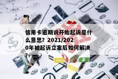 信用卡逾期说开始起诉是什么意思？2021/2020年被起诉立案后如何解决？