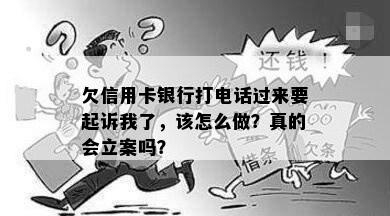 欠信用卡银行打电话过来要起诉我了，该怎么做？真的会立案吗？