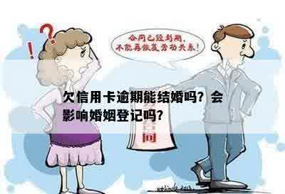 欠信用卡逾期能结婚吗？会影响婚姻登记吗？