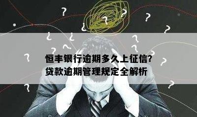 恒丰银行逾期多久上征信？贷款逾期管理规定全解析