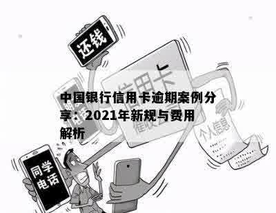 中国银行信用卡逾期案例分享：2021年新规与费用解析