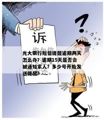 光大银行短信提醒逾期两天怎么办？逾期15天是否会被通知家人？多少号开始发送提醒？