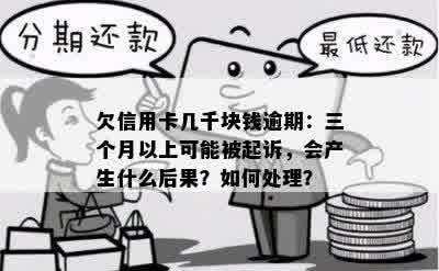 欠信用卡几千块钱逾期：三个月以上可能被起诉，会产生什么后果？如何处理？