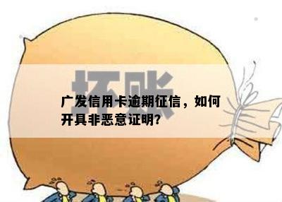 广发信用卡逾期征信，如何开具非恶意证明？