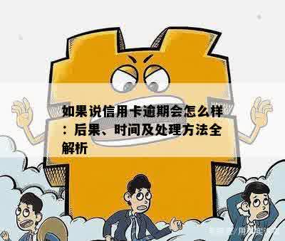 如果说信用卡逾期会怎么样：后果、时间及处理方法全解析