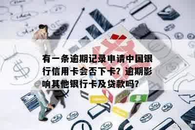 有一条逾期记录申请中国银行信用卡会否下卡？逾期影响其他银行卡及贷款吗？